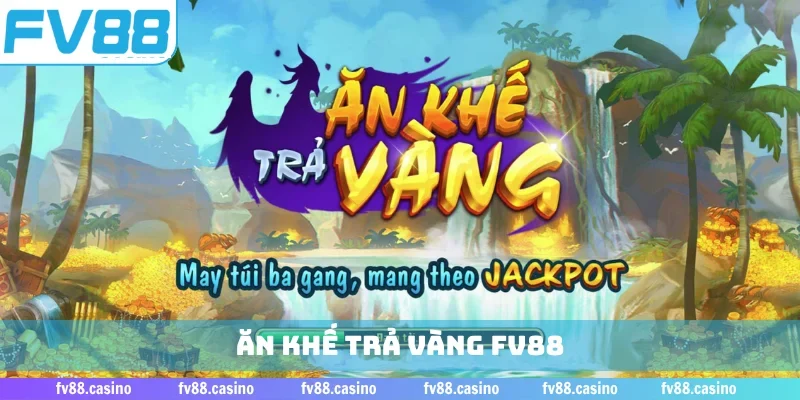 Ăn Khế Trả Vàng FV88